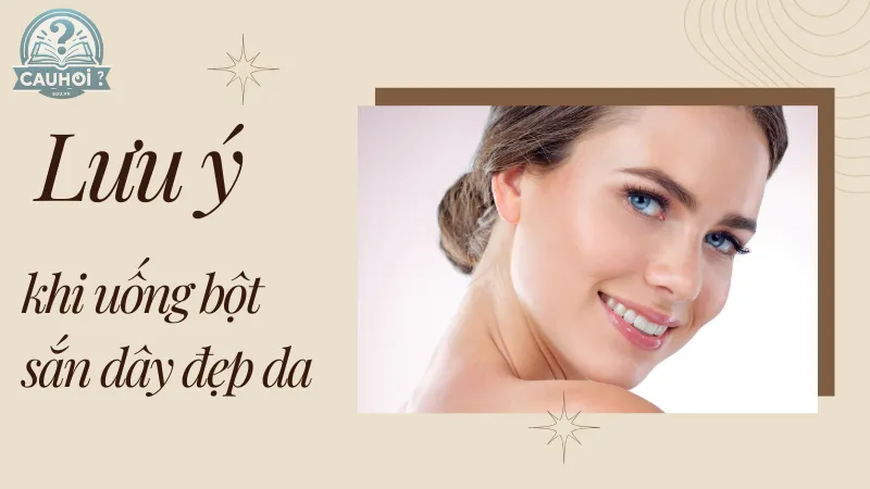 Lưu ý khi uống bột sắn dây đẹp da Lưu ý khi uống bột sắn dây đẹp da