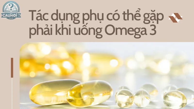 Tác dụng phụ có thể gặp phải khi uống Omega 3 Tác dụng phụ có thể gặp phải khi uống Omega 3