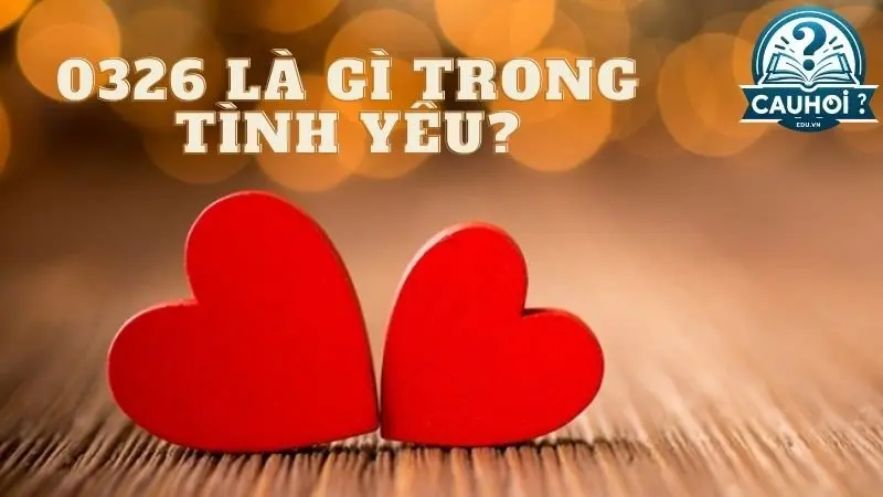 0326 là gì trong tình yêu? 0326 là gì trong tình yêu?