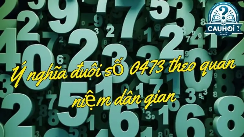 Ý nghĩa đuôi số 0473 theo quan niệm dân gian Ý nghĩa đuôi số 0473 theo quan niệm dân gian