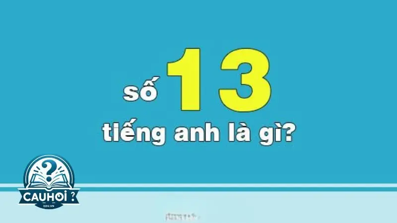 Số 13 tiếng Anh là gì? Số 13 tiếng Anh là gì?