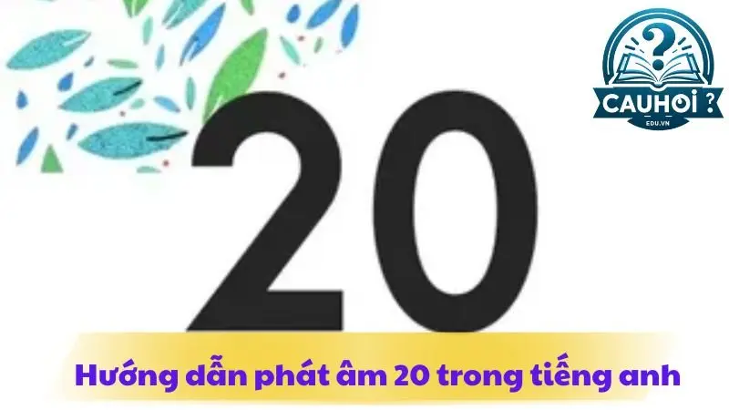Hướng dẫn phát âm số 20 trong tiếng Anh Hướng dẫn phát âm số 20 trong tiếng Anh