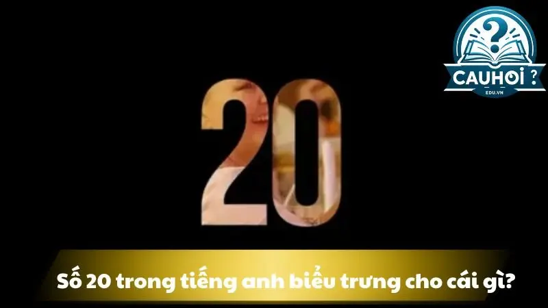 Số 20 trong tiếng Anh biểu trưng cho cái gì? Số 20 trong tiếng Anh biểu trưng cho cái gì?