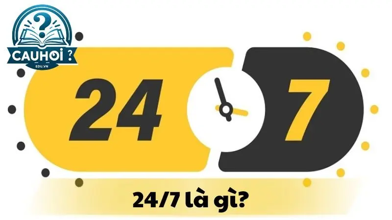 24/7 là gì? tại sao lại gọi như vậy 24/7 là gì? tại sao lại gọi như vậy