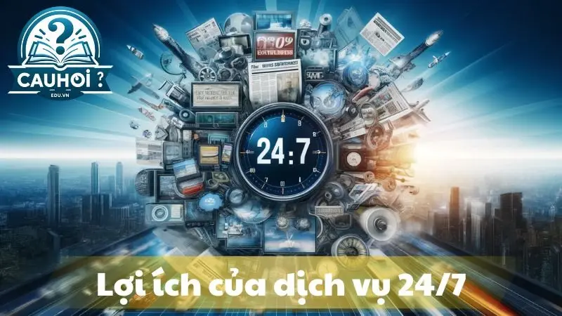Lợi ích của dịch vụ 24/7 Lợi ích của dịch vụ 24/7