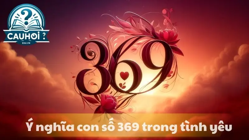 Ý nghĩa con số 369 trong tình yêu Ý nghĩa con số 369 trong tình yêu