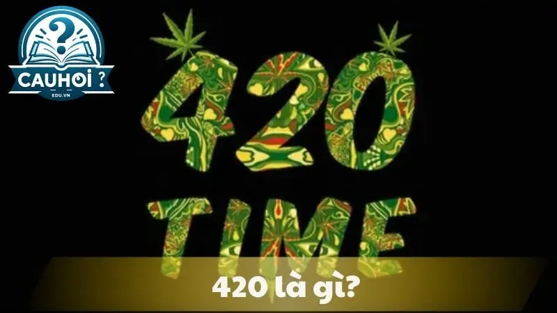 420 là gì? 420 là gì?