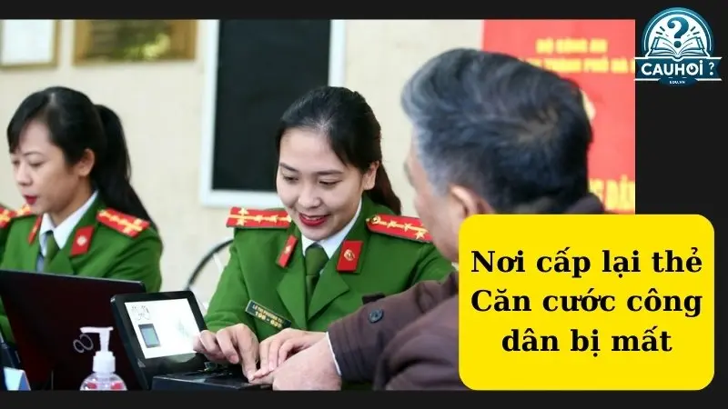 Nơi cấp lại thẻ Căn cước công dân bị mất Nơi cấp lại thẻ Căn cước công dân bị mất