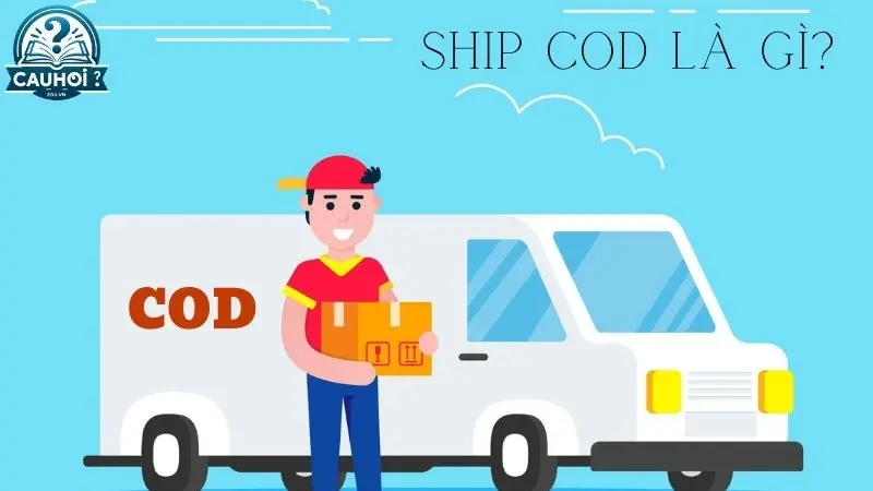 Ship COD là như thế nào? Ship COD là như thế nào?