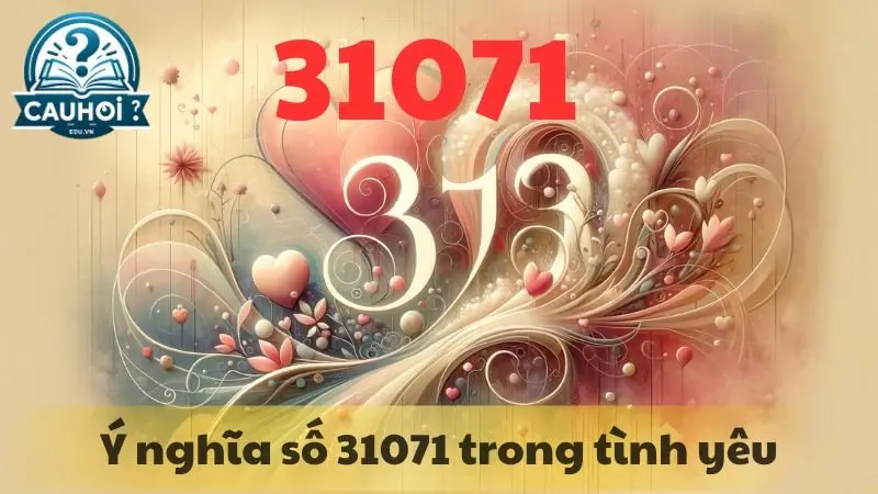 Ý nghĩa số 31071 trong tình yêu Ý nghĩa số 31071 trong tình yêu