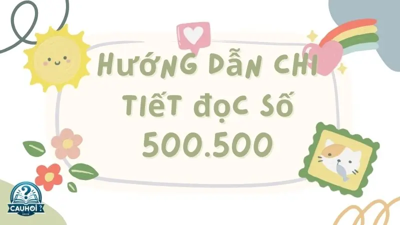 Hướng dẫn chi tiết đọc số 500.500 Hướng dẫn chi tiết đọc số 500.500