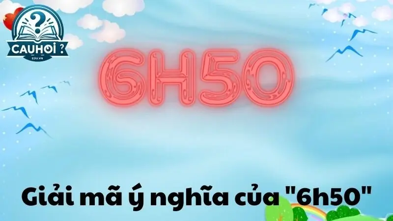 6h50-la-gi-1