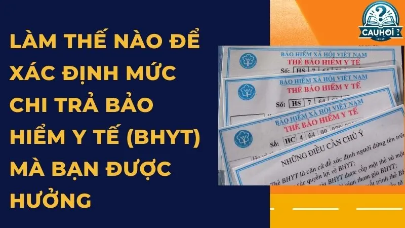 Làm thế nào để xác định mức chi trả bảo hiểm y tế (BHYT) mà bạn được hưởng Làm thế nào để xác định mức chi trả bảo hiểm y tế (BHYT) mà bạn được hưởng