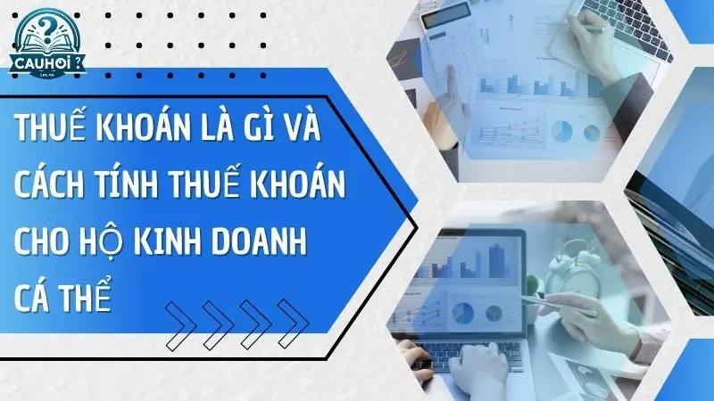 Thuế khoán là gì và cách tính thuế khoán cho hộ kinh doanh cá thể Thuế khoán là gì và cách tính thuế khoán cho hộ kinh doanh cá thể