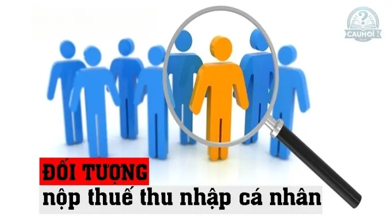 Đối tượng nộp thuế TNCN Đối tượng nộp thuế TNCN