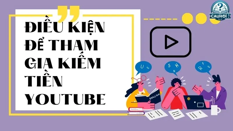 Điều kiện để tham gia kiếm tiền YouTube Điều kiện để tham gia kiếm tiền YouTube