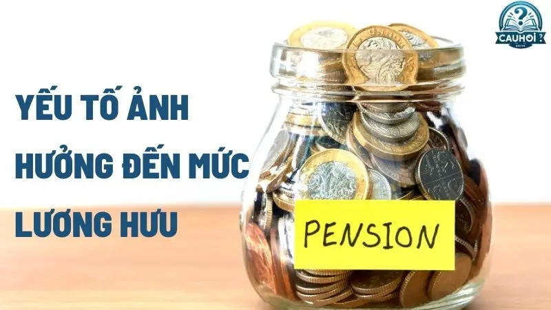 Yếu tố ảnh hưởng đến mức lương hưu Yếu tố ảnh hưởng đến mức lương hưu