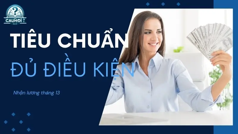 Tiêu chuẩn đủ điều kiện nhận lương tháng thứ 13 Tiêu chuẩn đủ điều kiện nhận lương tháng thứ 13