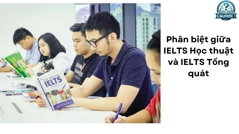 Phân biệt giữa IELTS Học thuật và IELTS Tổng quát Phân biệt giữa IELTS Học thuật và IELTS Tổng quát