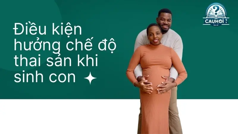 Điều kiện hưởng chế độ thai sản khi sinh con Điều kiện hưởng chế độ thai sản khi sinh con