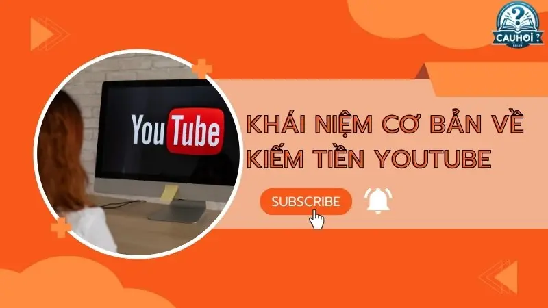 Giải thích các khái niệm cơ bản về kiếm tiền YouTube 