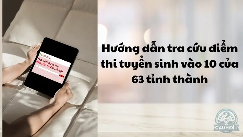 Tra cứu điểm thi tuyển sinh vào 10 năm học 2024 - 2025 như thế nào? Tra cứu điểm thi tuyển sinh vào 10 năm học 2024 - 2025 như thế nào?
