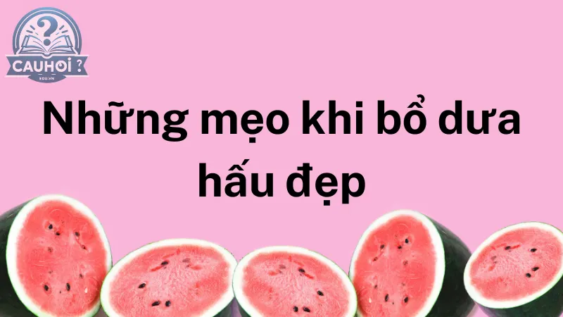 Những mẹo khi bổ dưa hấu đẹp Những mẹo khi bổ dưa hấu đẹp