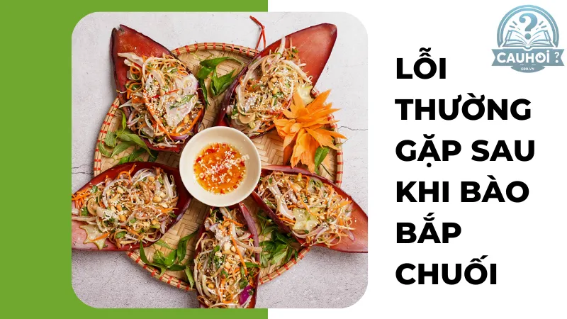 Lỗi thường gặp sau khi bào bắp chuối Lỗi thường gặp sau khi bào bắp chuối