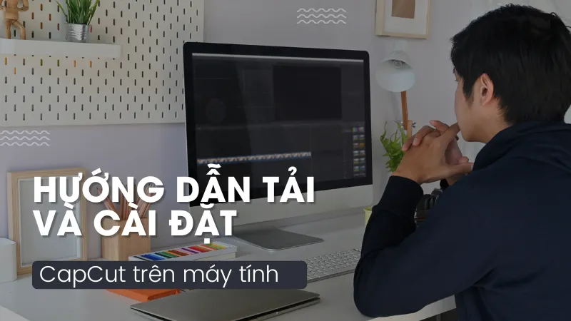 Hướng dẫn tải và cài đặt CapCut trên máy tính Hướng dẫn tải và cài đặt CapCut trên máy tính