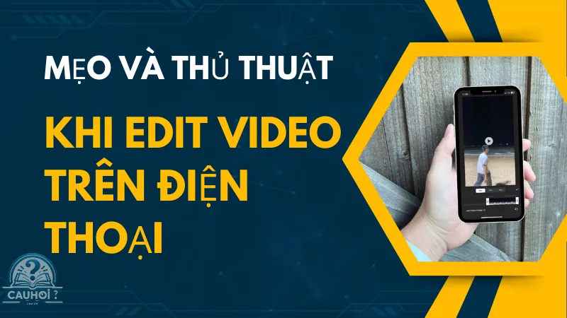 Mẹo và thủ thuật khi edit video trên điện thoại Mẹo và thủ thuật khi edit video trên điện thoại