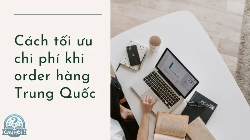 Cách tối ưu chi phí khi order hàng Trung Quốc Cách tối ưu chi phí khi order hàng Trung Quốc