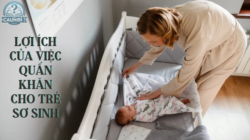 Lợi ích của việc quấn khăn cho trẻ sơ sinh Lợi ích của việc quấn khăn cho trẻ sơ sinh