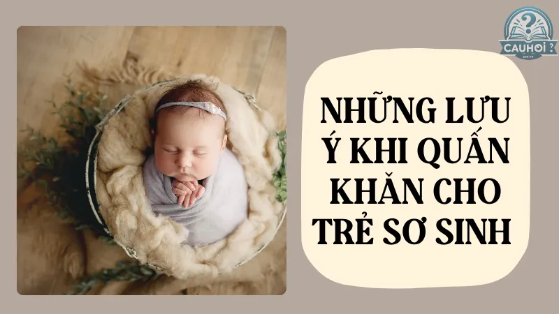 Những lưu ý quan trọng khi quấn khăn cho trẻ sơ sinh Những lưu ý quan trọng khi quấn khăn cho trẻ sơ sinh