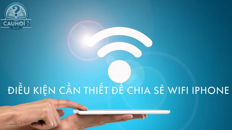 Điều kiện cần thiết để chia sẻ WiFi iPhone Điều kiện cần thiết để chia sẻ WiFi iPhone
