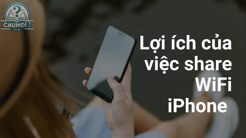 Lợi ích của việc share WiFi iPhone Lợi ích của việc share WiFi iPhone