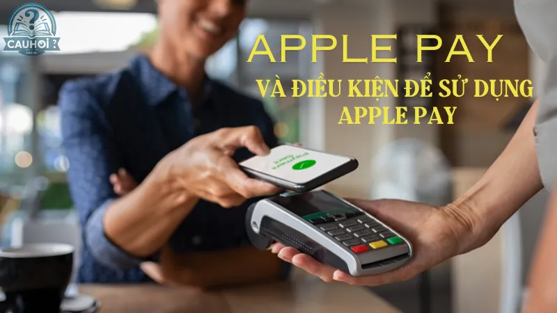 Apple Pay và điều kiện để sử dụng Apple Pay Apple Pay và điều kiện để sử dụng Apple Pay