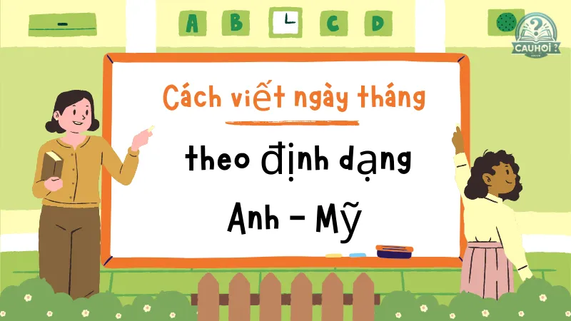 Cách viết ngày tháng trong tiếng Anh - Mỹ Cách viết ngày tháng trong tiếng Anh - Mỹ