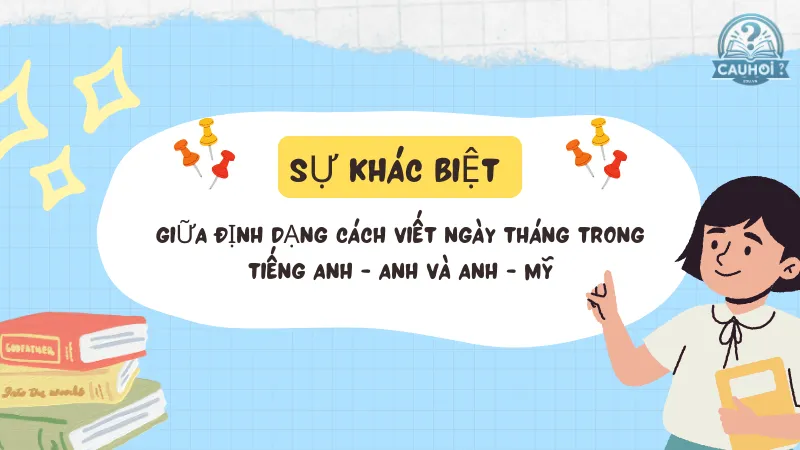 Sự khác biệt giữa định dạng cách viết ngày tháng trong tiếng Anh - Anh và Anh - Mỹ Sự khác biệt giữa định dạng cách viết ngày tháng trong tiếng Anh - Anh và Anh - Mỹ