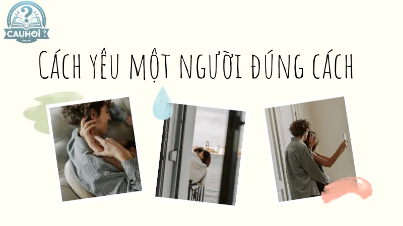 Cách yêu một người đúng cách Cách yêu một người đúng cách