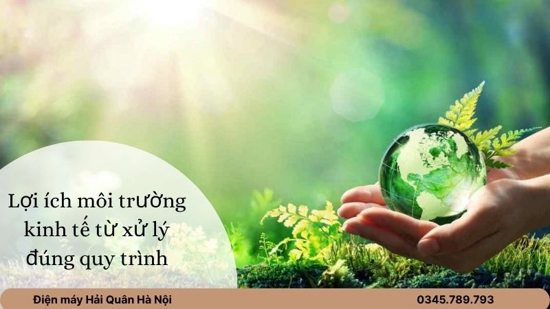 Lợi ích môi trường kinh tế từ xử lý đúng quy trình