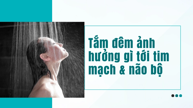 Nguy cơ đột quỵ khi tắm đêm lạnh ảnh hưởng sức khỏe tim mạch