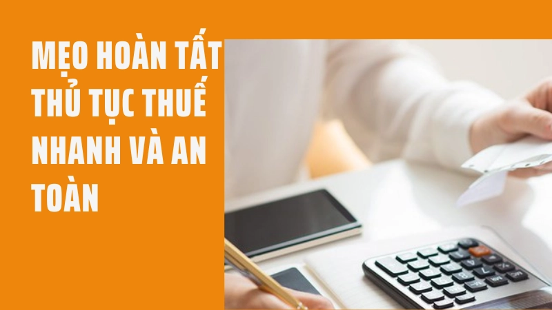 Kinh nghiệm hoàn thành thủ tục thuế nhanh chóng 