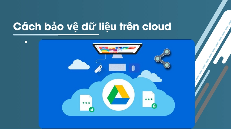 Cách quản lý và bảo mật dữ liệu chuẩn trên đám mây