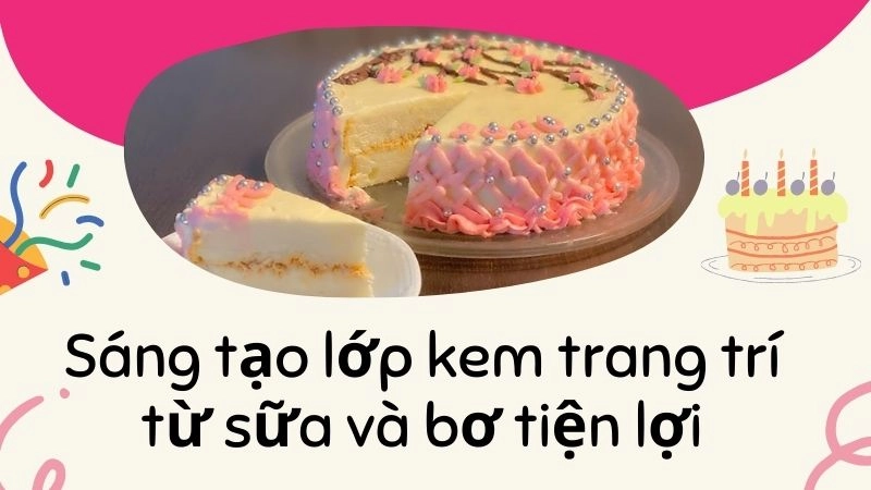 Sáng tạo lớp kem trang trí từ sữa và bơ tiện lợi